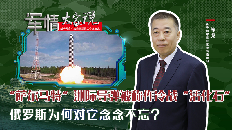 陳虎：“薩爾馬特”洲際導(dǎo)彈被稱作冷戰(zhàn)“活化石”，俄羅斯為何對(duì)它念念不忘？